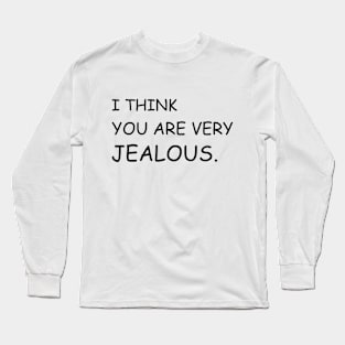 I think you are very jealous Long Sleeve T-Shirt